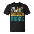 I Still Read Childrens Books Bibliophile Reader T-Shirt