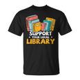 Support Your Local Library Book Lover And Librarian T-Shirt