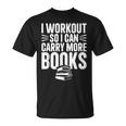 I Workout So I Can Carry More Books Gym Reader T-Shirt I Workout So I Can Carry More Books Gym Reader T-Shirt