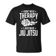 柔術 I Don't Need Therapy I Just Need Jiu Jitsu Tシャツ