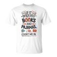 Book & Pajamas Humorous If It Involves Books And Pajamas T-Shirt