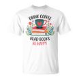 Drink Coffee Read Books Be Happy T-Shirt