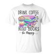 Drink Coffee Read Books And Be Happy T-Shirt Drink Coffee Read Books And Be Happy T-Shirt