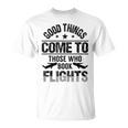 Good Things Come To Those Who Book Flights Travel Lover T-Shirt