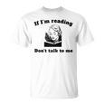 If I'm Reading Don't Talk To Me Book Lover T-Shirt If I'm Reading Don't Talk To Me Book Lover T-Shirt