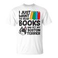 I Just Want To Read Books And Pet My Boston Terrier T-Shirt I Just Want To Read Books And Pet My Boston Terrier T-Shirt