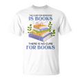 Women's The Cure For Boredom Is Books There Is No Cure For Books T-Shirt