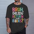 Bruh Did You Even Return Your Books For Students T-Shirt Gifts for Him