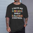 I Have No Shelf Control Book Lover Pun Reading Humor T-Shirt Gifts for Him I Have No Shelf Control Book Lover Pun Reading Humor T-Shirt Gifts for Him