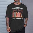 When I Think About Books I Touch My Shelf Bookworm Lovers T-Shirt Gifts for Him