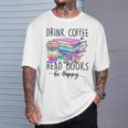 Drink Coffee Read Books And Be Happy T-Shirt Gifts for Him Drink Coffee Read Books And Be Happy T-Shirt Gifts for Him