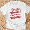 Valentine Bookish Love Quote Forget Flowers Buy Me Books Premium Tri-Blend T-Shirt Gifts for Old Men