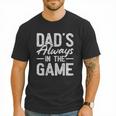 Dad Baseball For Men Baseball Dad's Always In The Game Men T-Shirt