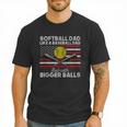 Softball Dad Like a Baseball Dad But Bigger Balls Father Day Men T-Shirt