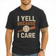 I Yell Because I Care Baseball Dad Coach Father's Day Men T-Shirt I Yell Because I Care Baseball Dad Coach Father's Day Men T-Shirt