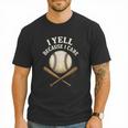 I Yell Because I Care Baseball Dad Coach Men T-Shirt I Yell Because I Care Baseball Dad Coach Men T-Shirt