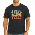 I Yell Because I Care Baseball Dad Men T-Shirt I Yell Because I Care Baseball Dad Men T-Shirt
