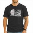 I Yell Because I Care Baseball Dads T-Shirt Men T-Shirt