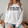 Softball Mom Like A Baseball Mom But Smarter Women Crewneck Sweatshirt