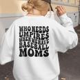 Who Needs Umpires When We Have Baseball Moms Baseball Raglan Baseball Tee Women's Sweatshirt Back Print