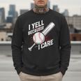 I Yell Because I Care Baseball Dads Baseball Fan Humor Men Sweatshirt I Yell Because I Care Baseball Dads Baseball Fan Humor Men Sweatshirt