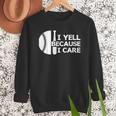Baseball Fan I Yell Because I Care Baseball Dads Men Sweatshirt Baseball Fan I Yell Because I Care Baseball Dads Men Sweatshirt