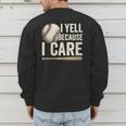 I Yell Because I Care Baseball Dad Humor Men's Sweatshirt Back Print I Yell Because I Care Baseball Dad Humor Men's Sweatshirt Back Print