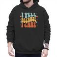 I Yell Because I Care Baseball Dad Men Hoodie I Yell Because I Care Baseball Dad Men Hoodie