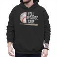 I Yell Because I Care Baseball Fan Humor Baseball Dads Men Hoodie I Yell Because I Care Baseball Fan Humor Baseball Dads Men Hoodie