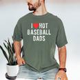 I Love Hot Baseball Dads Sports Dad Dad Quote Men's Comfort Colors T-Shirt Moss