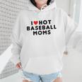 I Love Hot Baseball Moms Red Heart Wmen Hoodie I Love Hot Baseball Moms Red Heart Wmen Hoodie