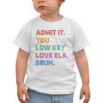 Admit It You Low Key Love Ela Bruh Back To School Graphic Toddler T-Shirt Admit It You Low Key Love Ela Bruh Back To School Graphic Toddler T-Shirt