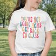You'Re Not Going Home Get Back To Class Back To School Graphic Toddler T-Shirt