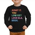 Admit It You Low Key Love Ela Bruh Back To School Graphic Toddler Sweatshirt Admit It You Low Key Love Ela Bruh Back To School Graphic Toddler Sweatshirt