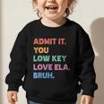 Admit It You Low Key Love Ela Bruh Back To School Graphic Toddler Sweatshirt Admit It You Low Key Love Ela Bruh Back To School Graphic Toddler Sweatshirt