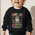 Back To School First Day Of School Owl Be Learning Today Graphic Toddler Sweatshirt Back To School First Day Of School Owl Be Learning Today Graphic Toddler Sweatshirt