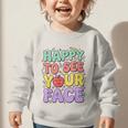 Back To School First Day Of School Happy To See Your Face Graphic Toddler Sweatshirt Back To School First Day Of School Happy To See Your Face Graphic Toddler Sweatshirt