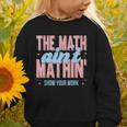 The Math Ain't Mathin' Show Your Work Back To School Graphic Toddler Sweatshirt The Math Ain't Mathin' Show Your Work Back To School Graphic Toddler Sweatshirt
