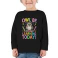 Back To School First Day Of School Owl Be Learning Today Graphic Toddler Long Sleeve Tee