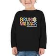 Bruh We Back Back To School First Day Of School Graphic Toddler Long Sleeve Tee