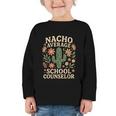 Nacho Average School Counselor Cactus Back To School Graphic Toddler Long Sleeve Tee