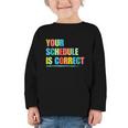 Your Schedule Is Correct Back To School Life Graphic Toddler Long Sleeve Tee Your Schedule Is Correct Back To School Life Graphic Toddler Long Sleeve Tee