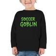 Soccer Goblin Back To School Soccer Player Game Gear Graphic Toddler Long Sleeve Tee Soccer Goblin Back To School Soccer Player Game Gear Graphic Toddler Long Sleeve Tee