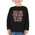 You'Re Not Going Home Get Back To Class Back To School Graphic Toddler Long Sleeve Tee You'Re Not Going Home Get Back To Class Back To School Graphic Toddler Long Sleeve Tee