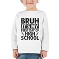 Bruh It's My First Day Of High School Back To School Graphic Toddler Long Sleeve Tee Bruh It's My First Day Of High School Back To School Graphic Toddler Long Sleeve Tee