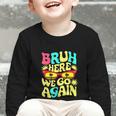 Bro First Day Of School Back To School Bruh Here We Go Again Graphic Toddler Long Sleeve Tee Bro First Day Of School Back To School Bruh Here We Go Again Graphic Toddler Long Sleeve Tee