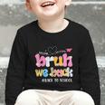 Bruh We Back Back To School First Day Back To School Graphic Toddler Long Sleeve Tee Bruh We Back Back To School First Day Back To School Graphic Toddler Long Sleeve Tee