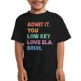 Admit It You Low Key Love Ela Bruh Back To School Graphic Kid T-Shirt Admit It You Low Key Love Ela Bruh Back To School Graphic Kid T-Shirt