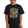 Mentally Still On Summer Break Back To School Graphic Kid T-Shirt Mentally Still On Summer Break Back To School Graphic Kid T-Shirt