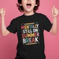 Mentally Still On Summer Break Back To School Graphic Kid T-Shirt Mentally Still On Summer Break Back To School Graphic Kid T-Shirt